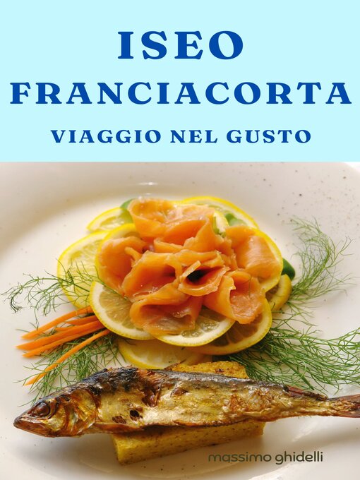 Title details for Iseo Franciacorta Viaggio nel gusto by Massimo Ghidelli - Available